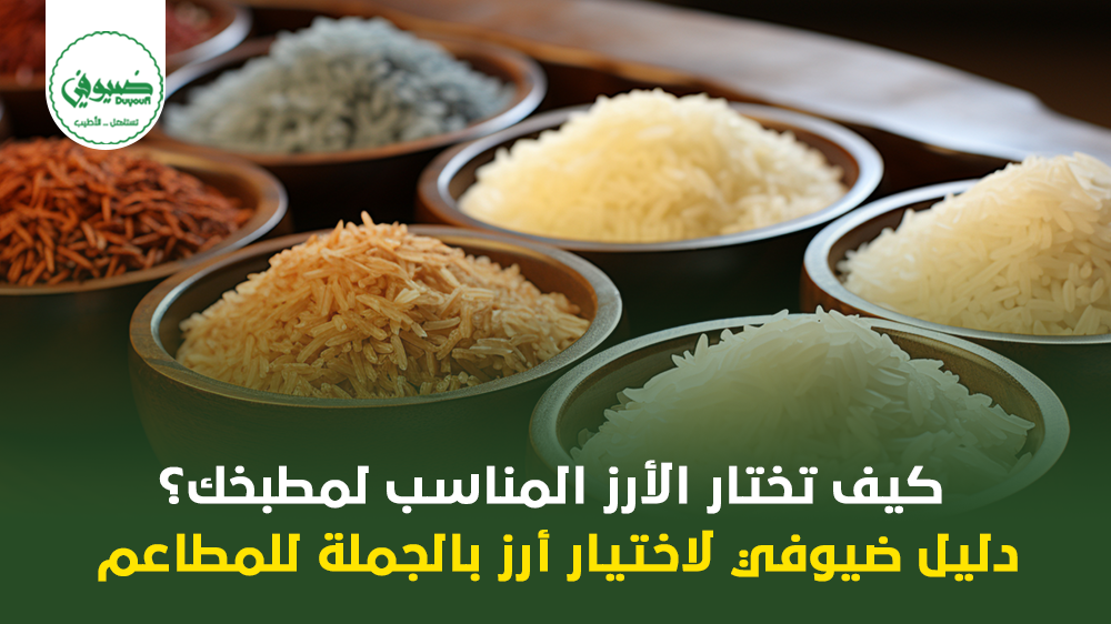 كيف تختار الأرز المناسب لمطبخك؟ دليل ضيوفي لاختيار أرز بالجملة للمطاعم